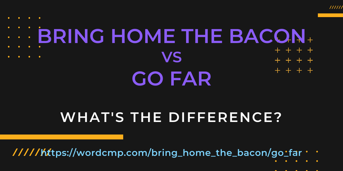 Difference between bring home the bacon and go far