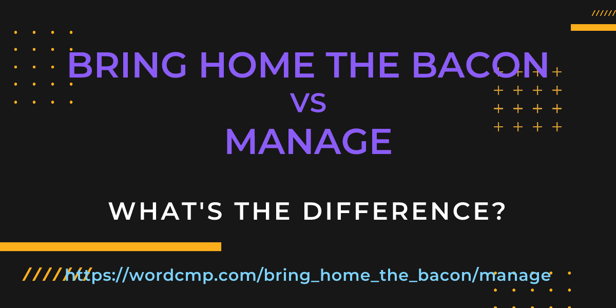 Difference between bring home the bacon and manage