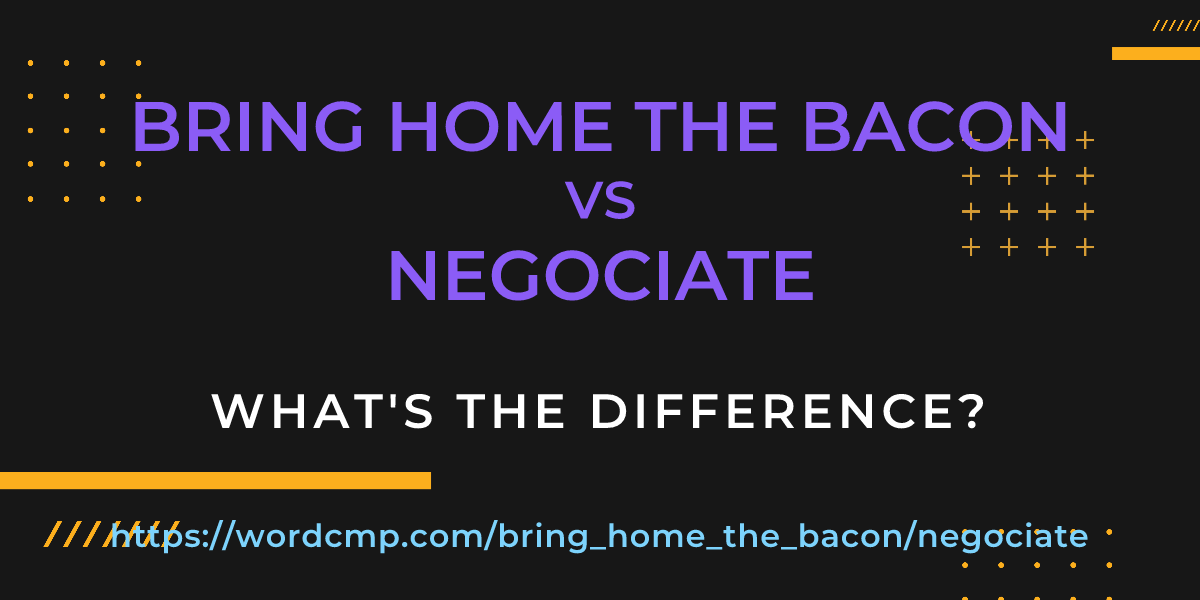 Difference between bring home the bacon and negociate