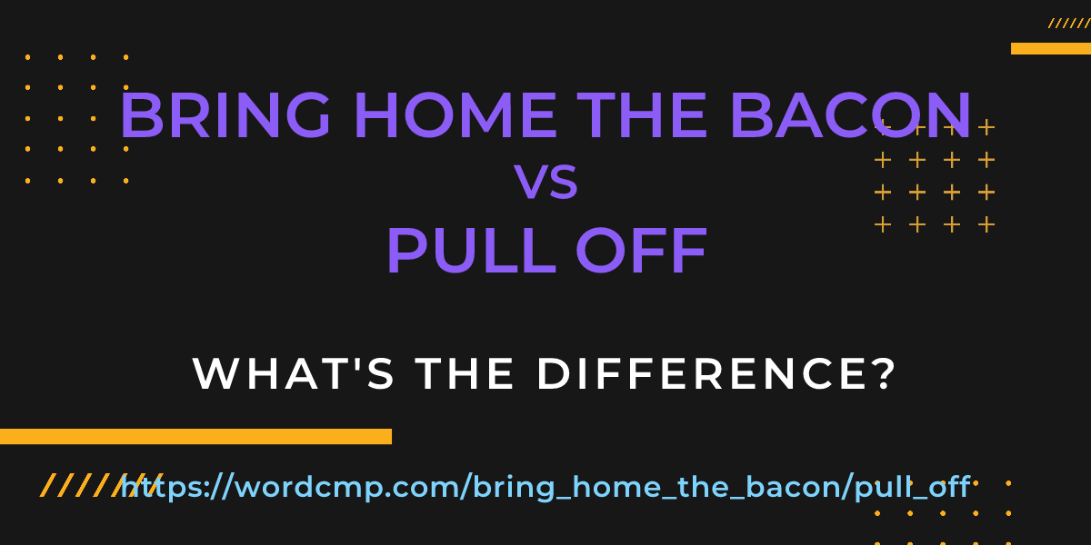 Difference between bring home the bacon and pull off