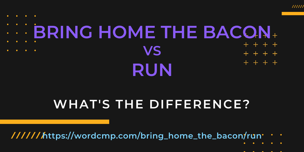 Difference between bring home the bacon and run
