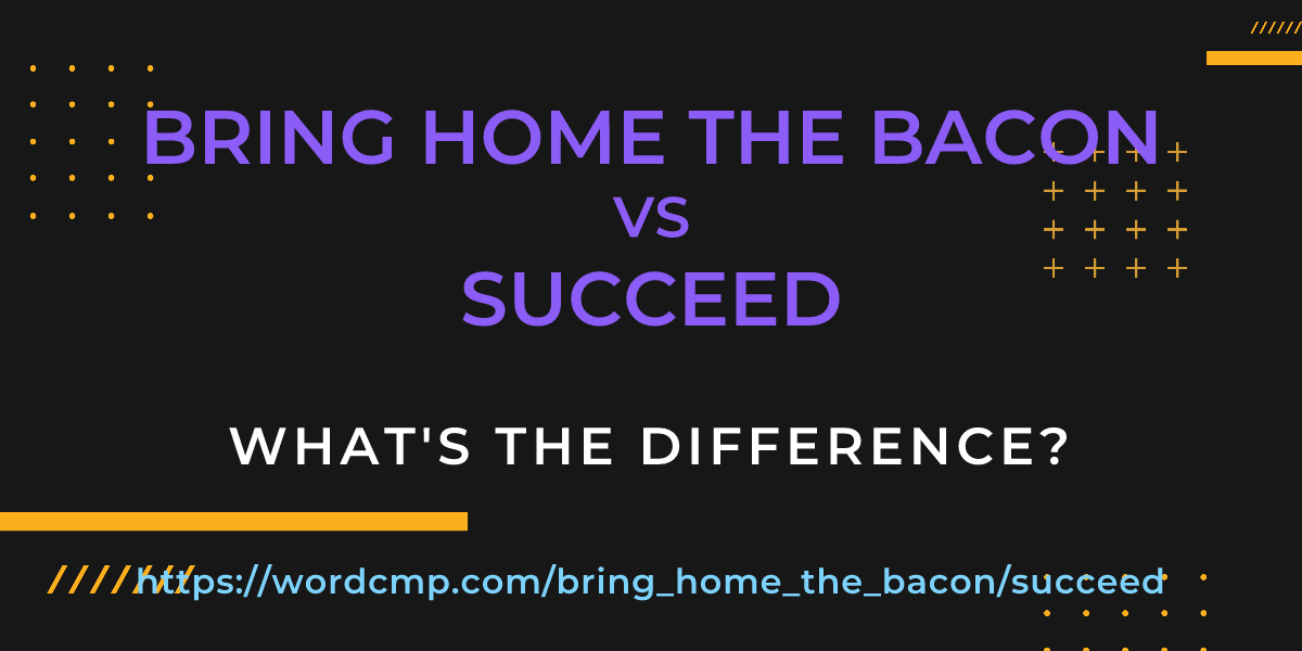Difference between bring home the bacon and succeed