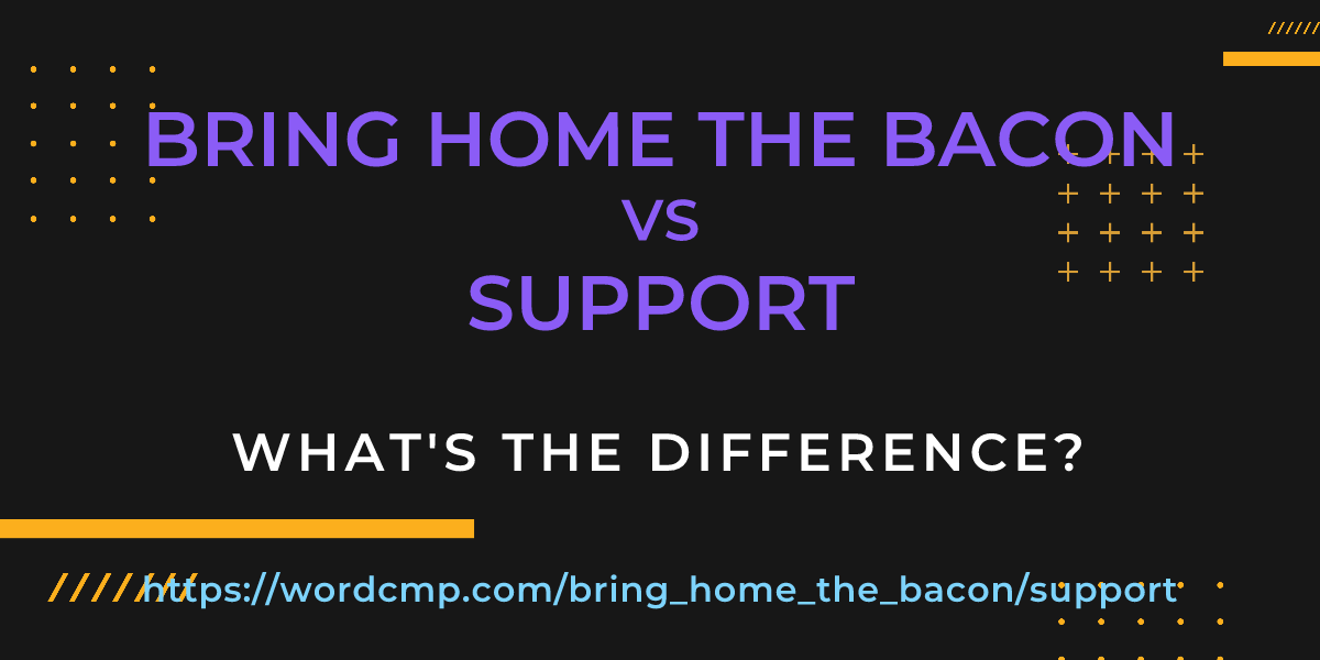 Difference between bring home the bacon and support