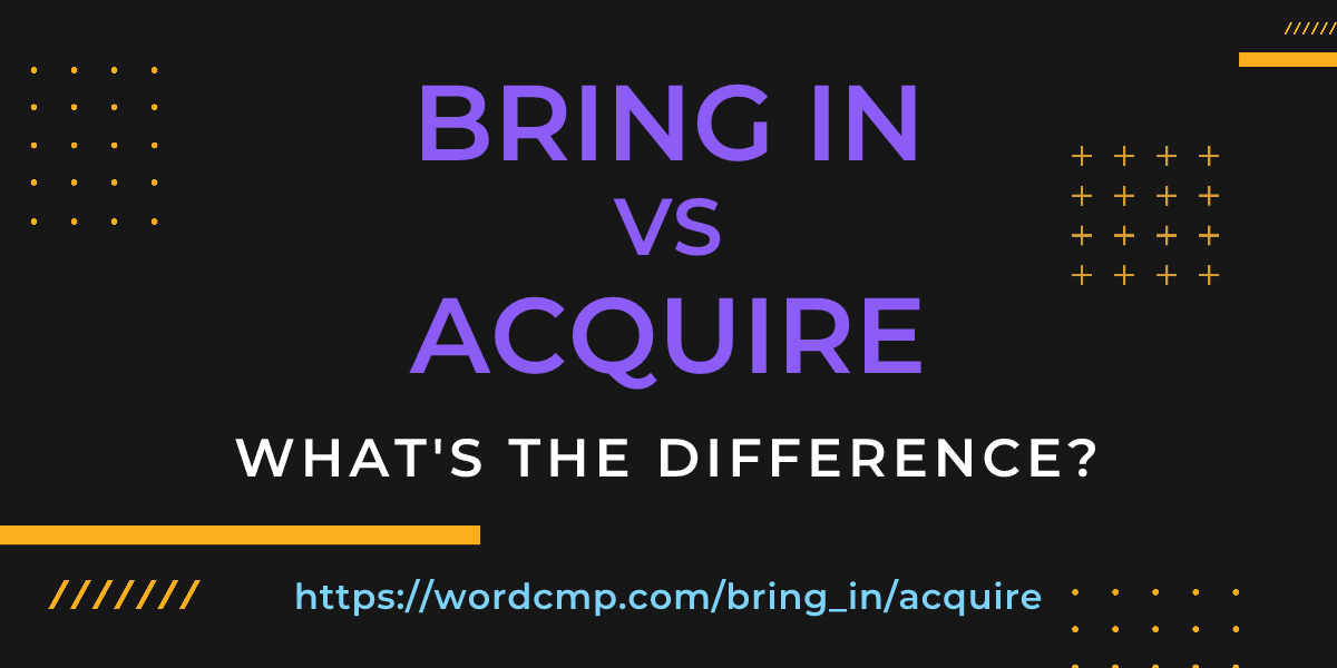 Difference between bring in and acquire