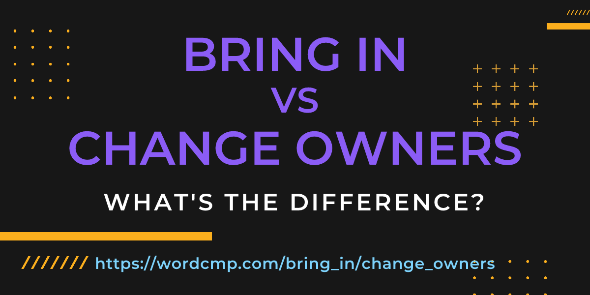 Difference between bring in and change owners