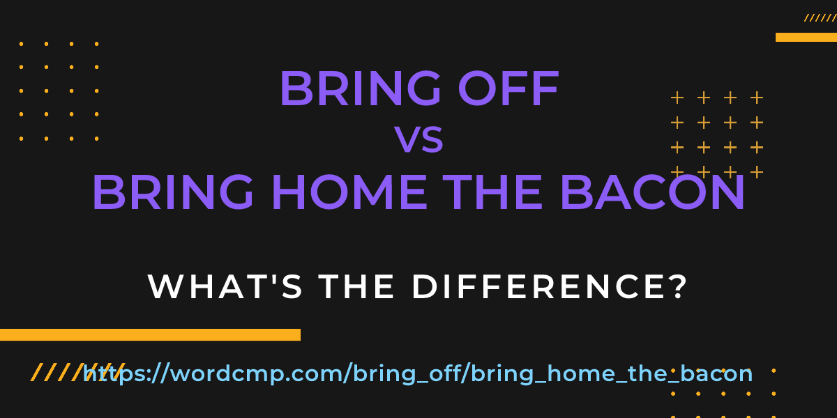 Difference between bring off and bring home the bacon