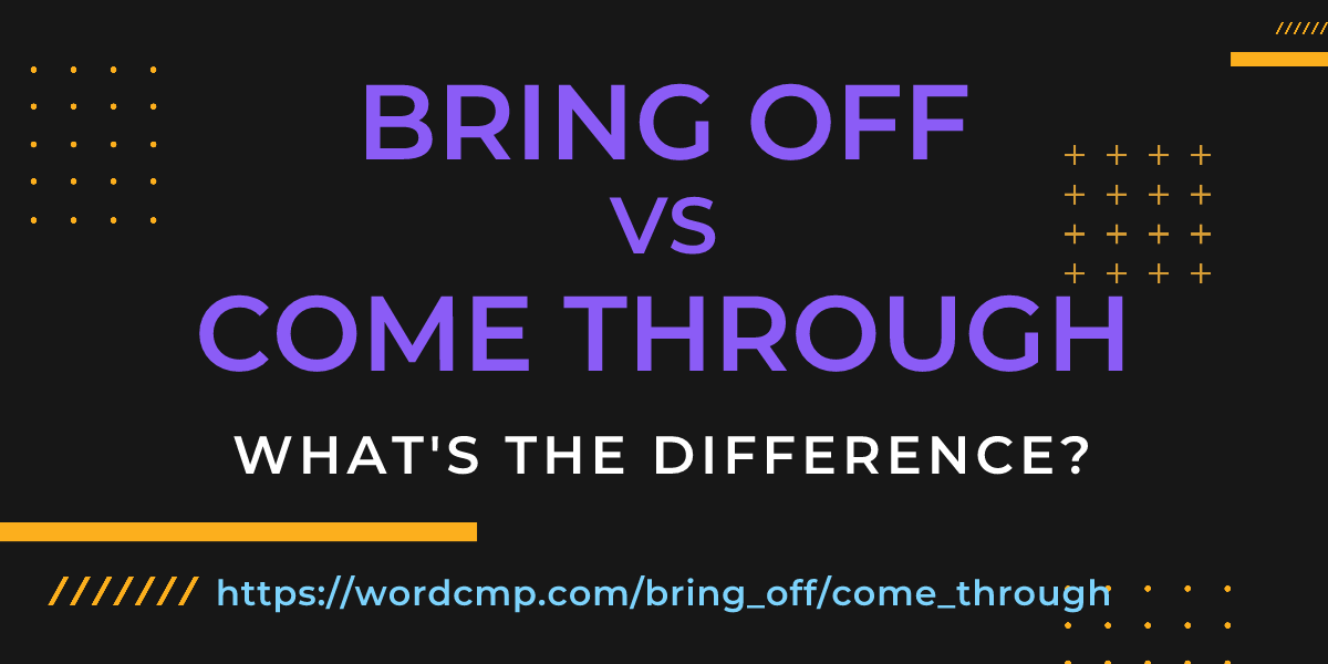 Difference between bring off and come through