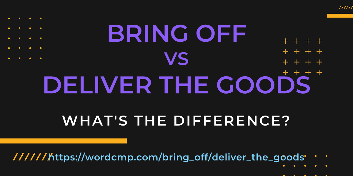 Difference between bring off and deliver the goods