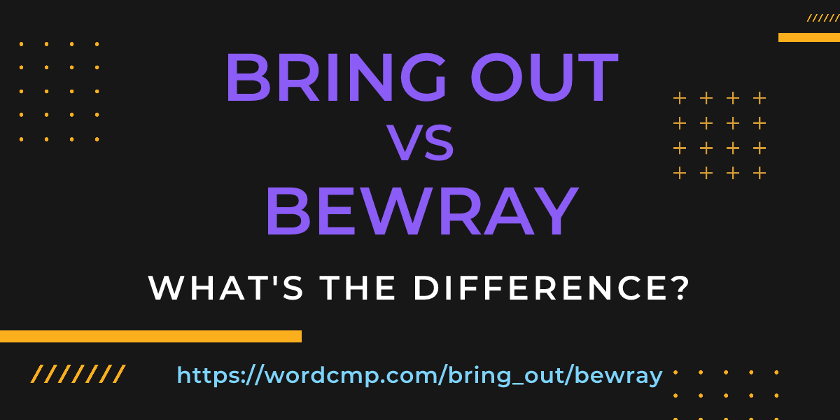 Difference between bring out and bewray