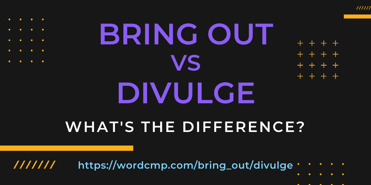 Difference between bring out and divulge