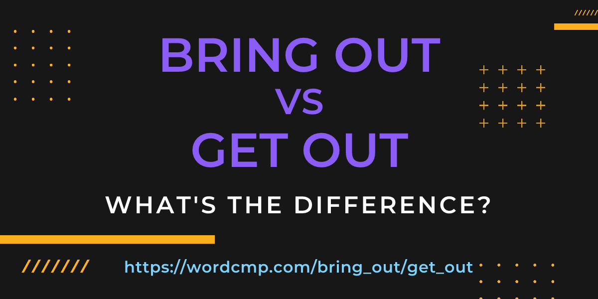 Difference between bring out and get out