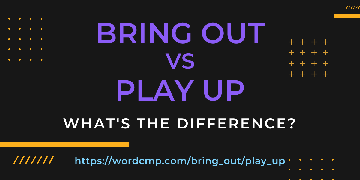 Difference between bring out and play up