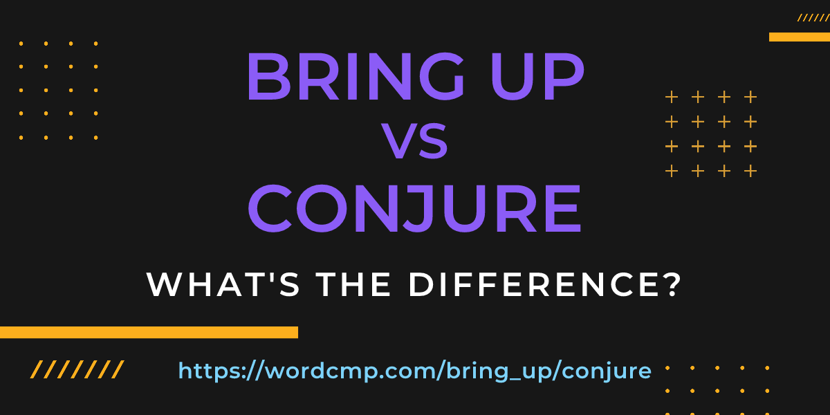 Difference between bring up and conjure