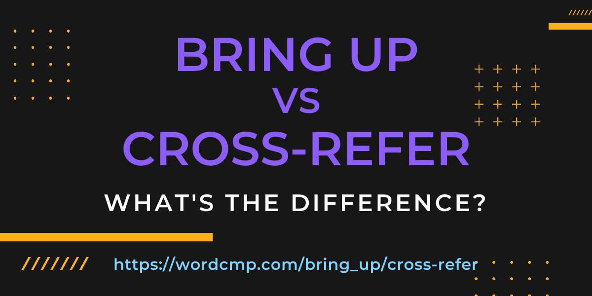 Difference between bring up and cross-refer