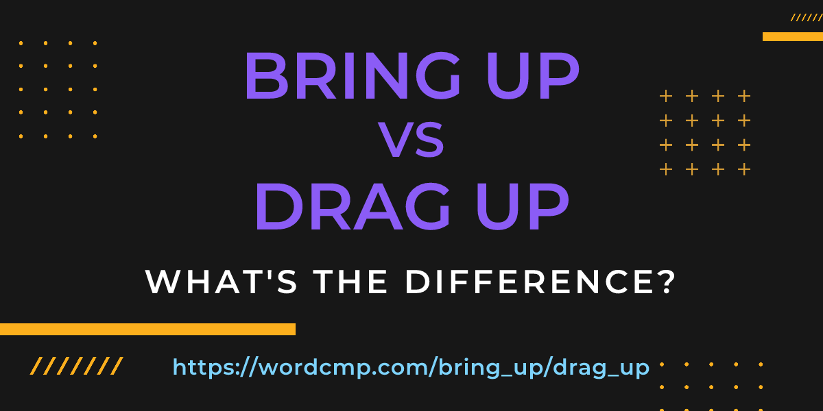Difference between bring up and drag up