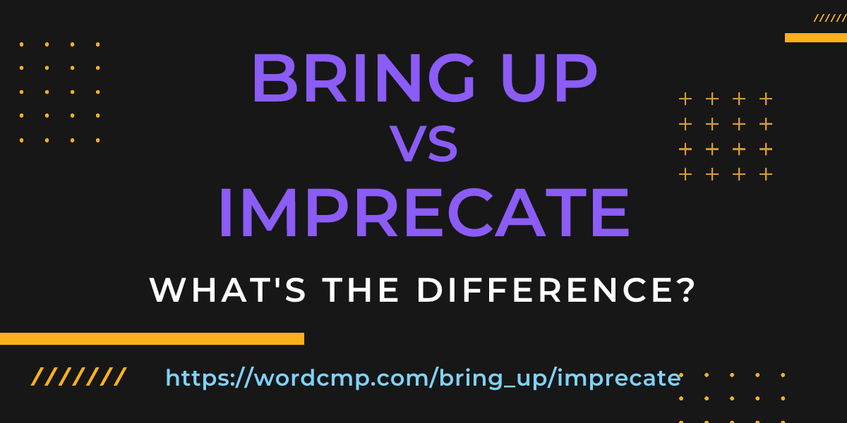 Difference between bring up and imprecate