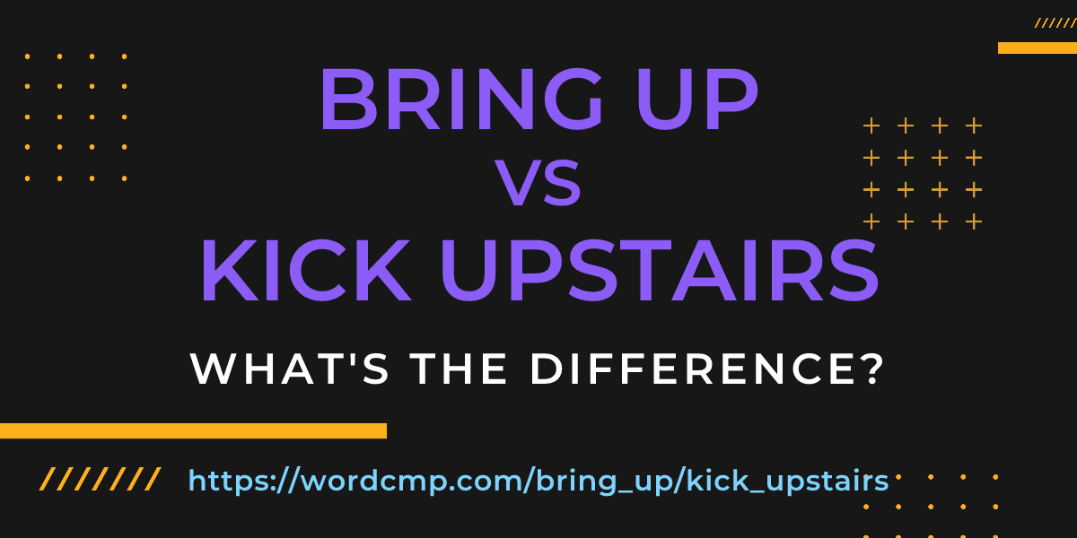 Difference between bring up and kick upstairs
