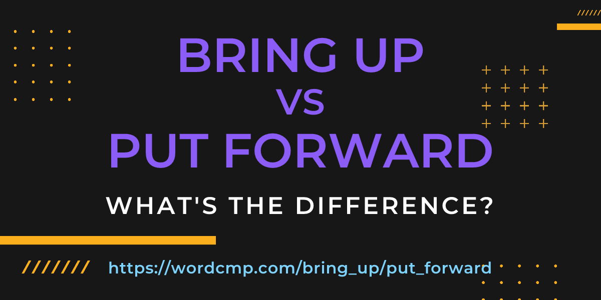 Difference between bring up and put forward