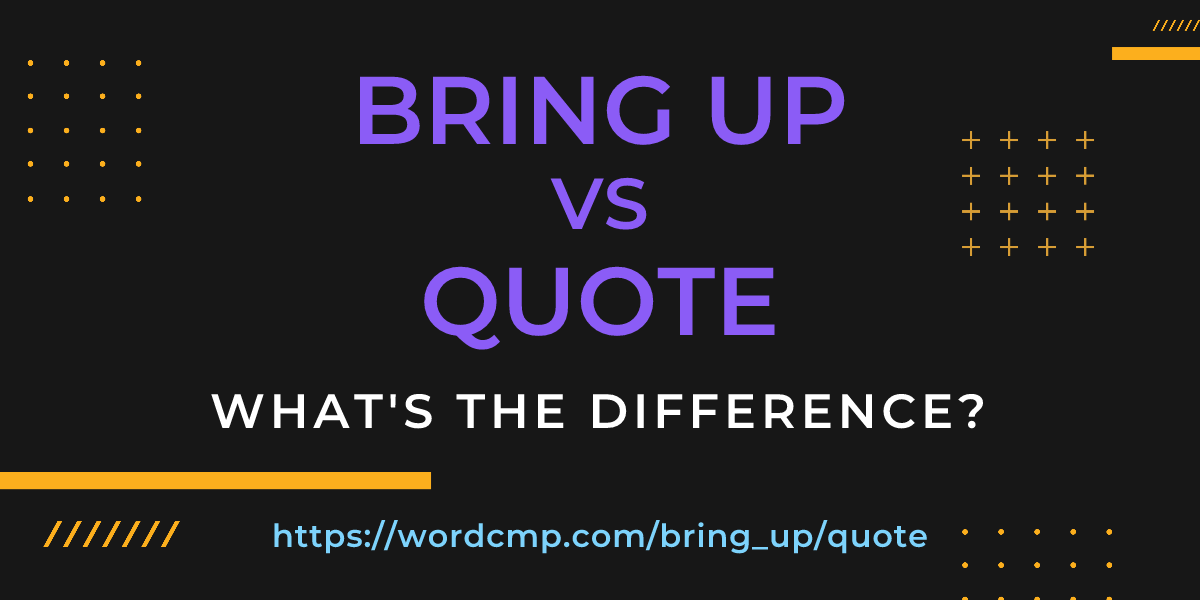 Difference between bring up and quote