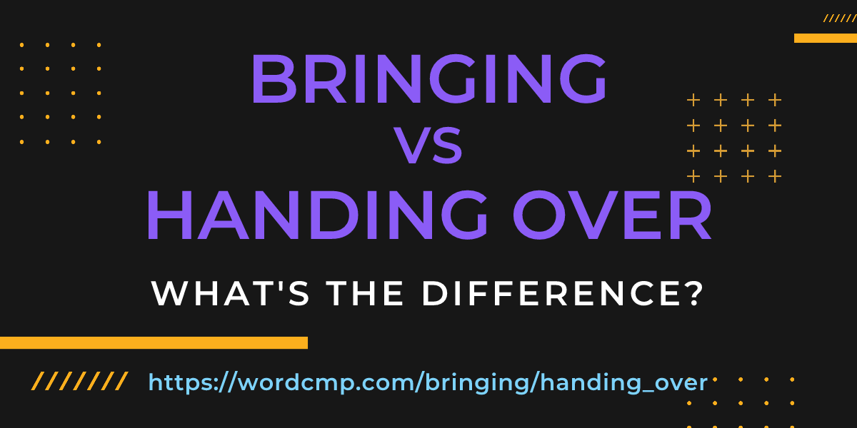 Difference between bringing and handing over