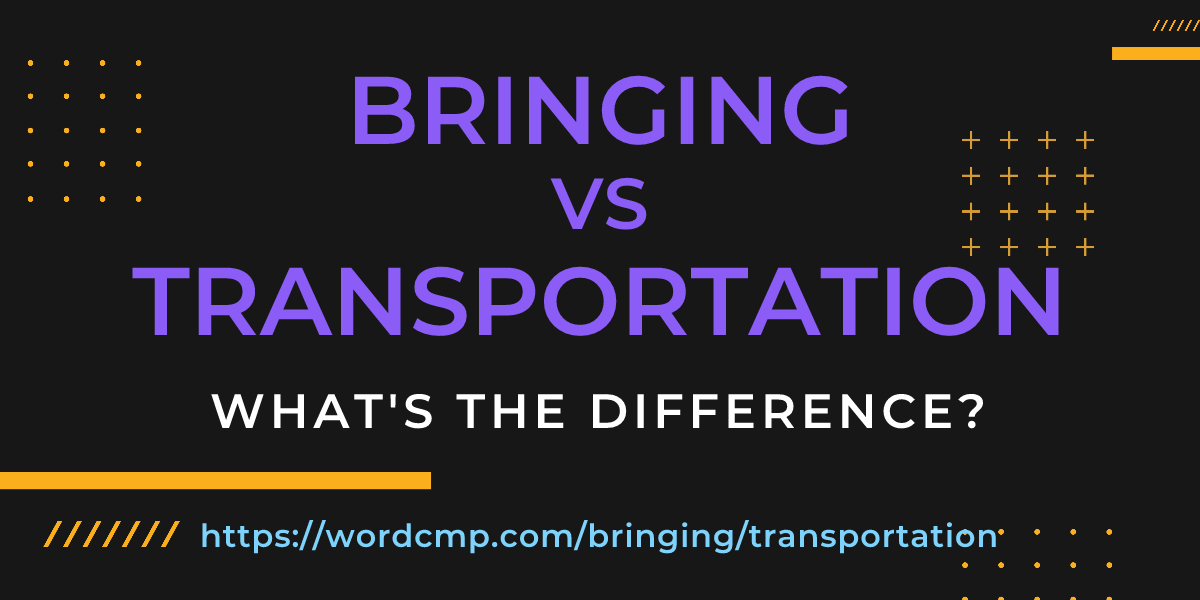 Difference between bringing and transportation