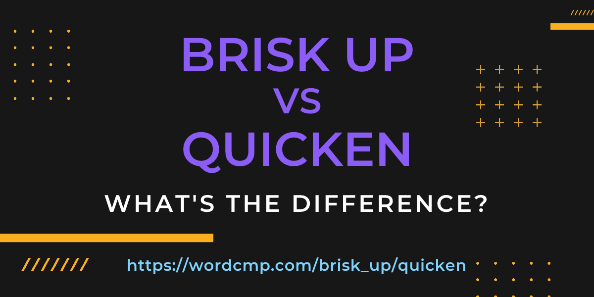Difference between brisk up and quicken