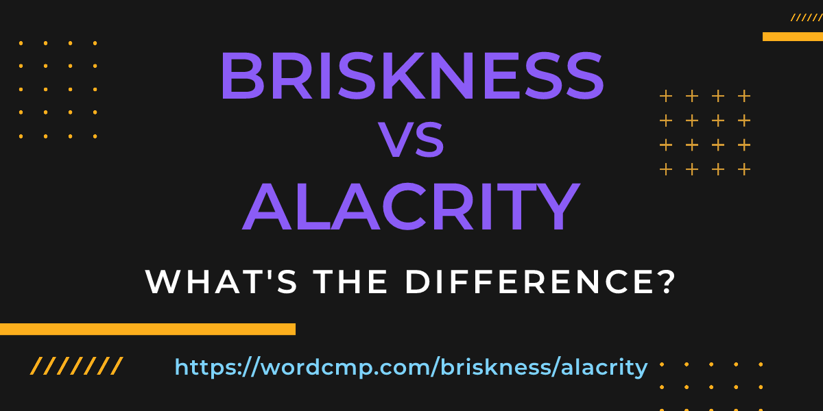 Difference between briskness and alacrity