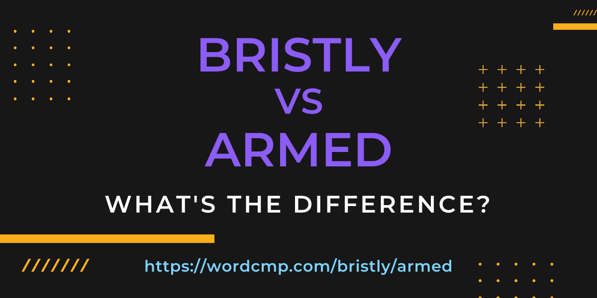 Difference between bristly and armed