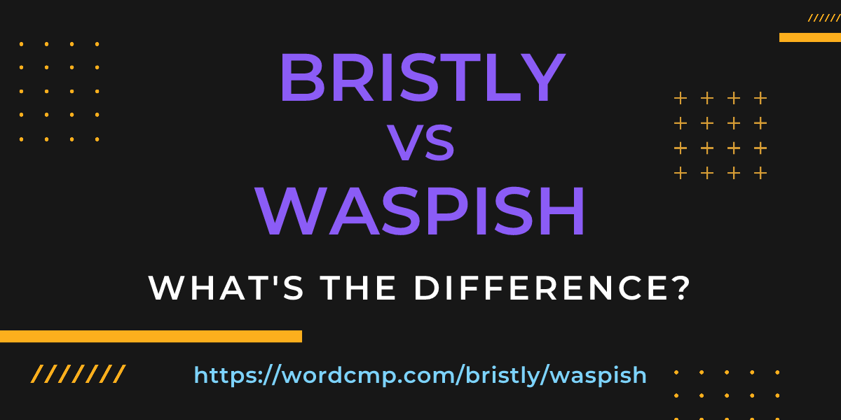 Difference between bristly and waspish