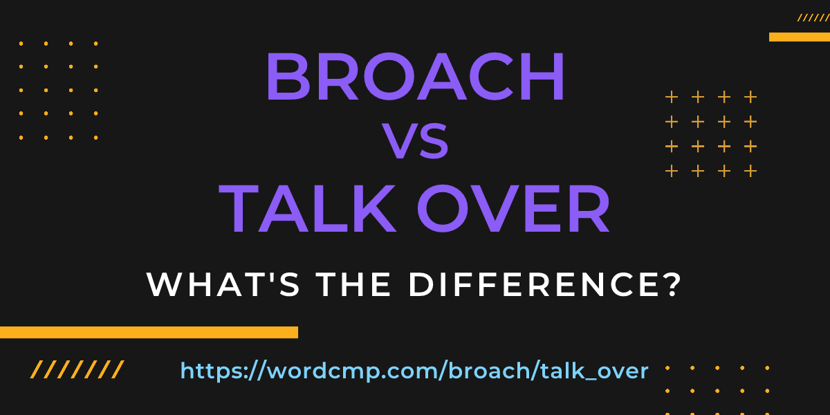 Difference between broach and talk over