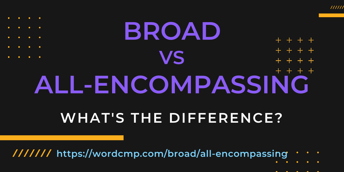 Difference between broad and all-encompassing