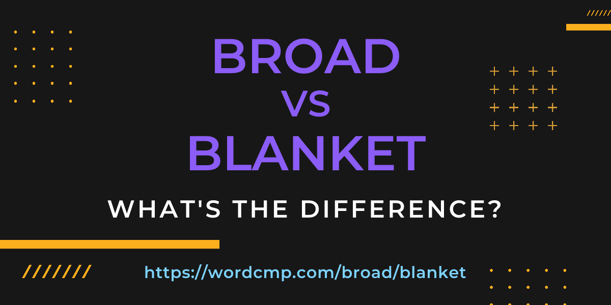 Difference between broad and blanket