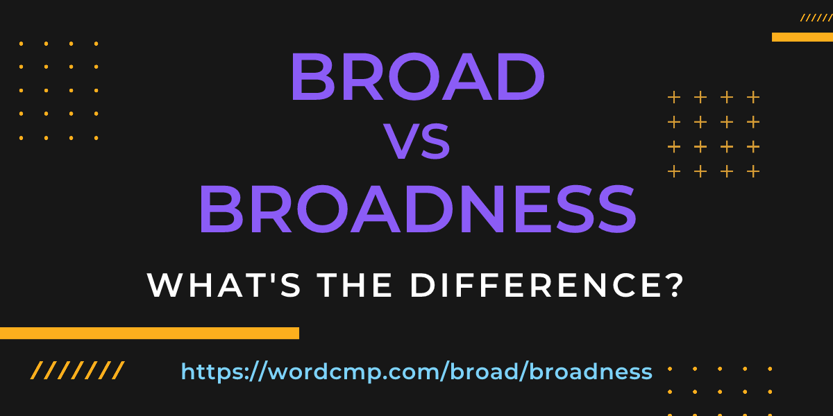 Difference between broad and broadness