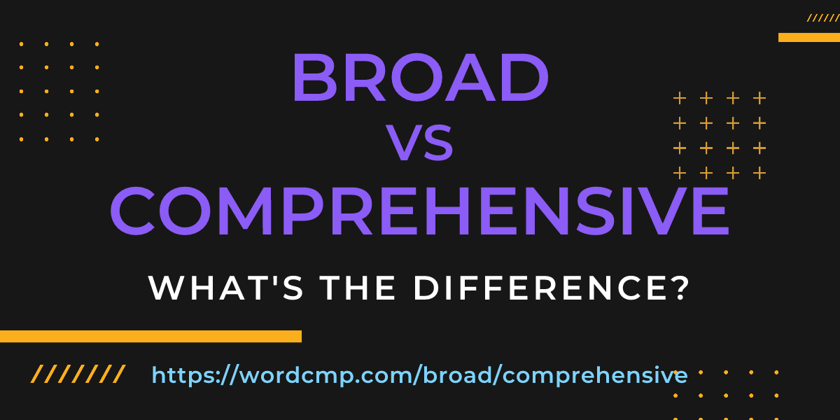 Difference between broad and comprehensive