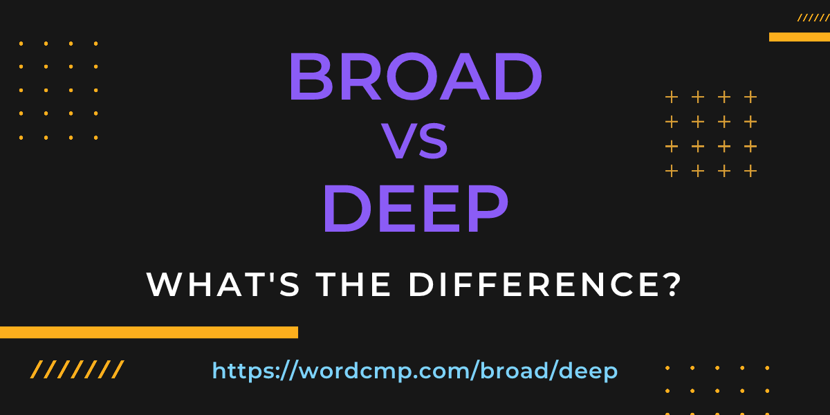 Difference between broad and deep