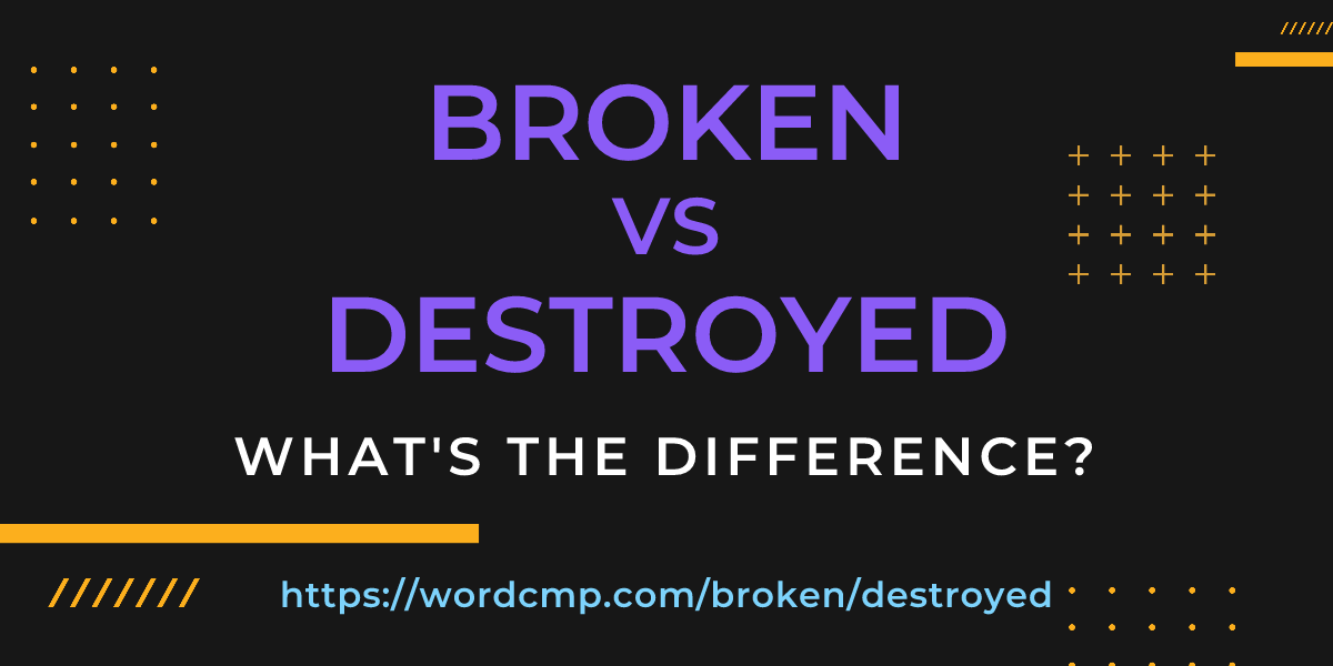 Difference between broken and destroyed