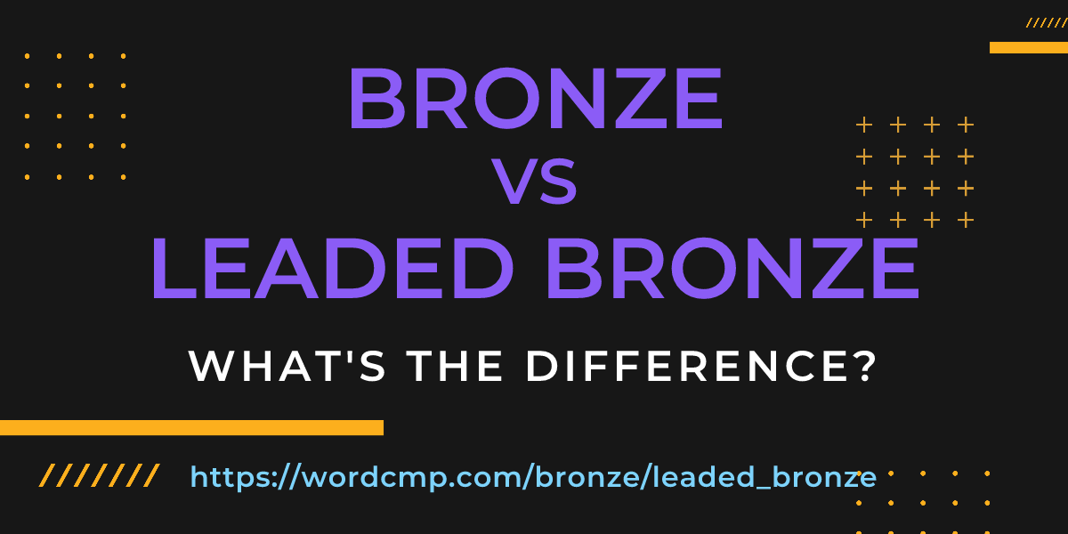 Difference between bronze and leaded bronze