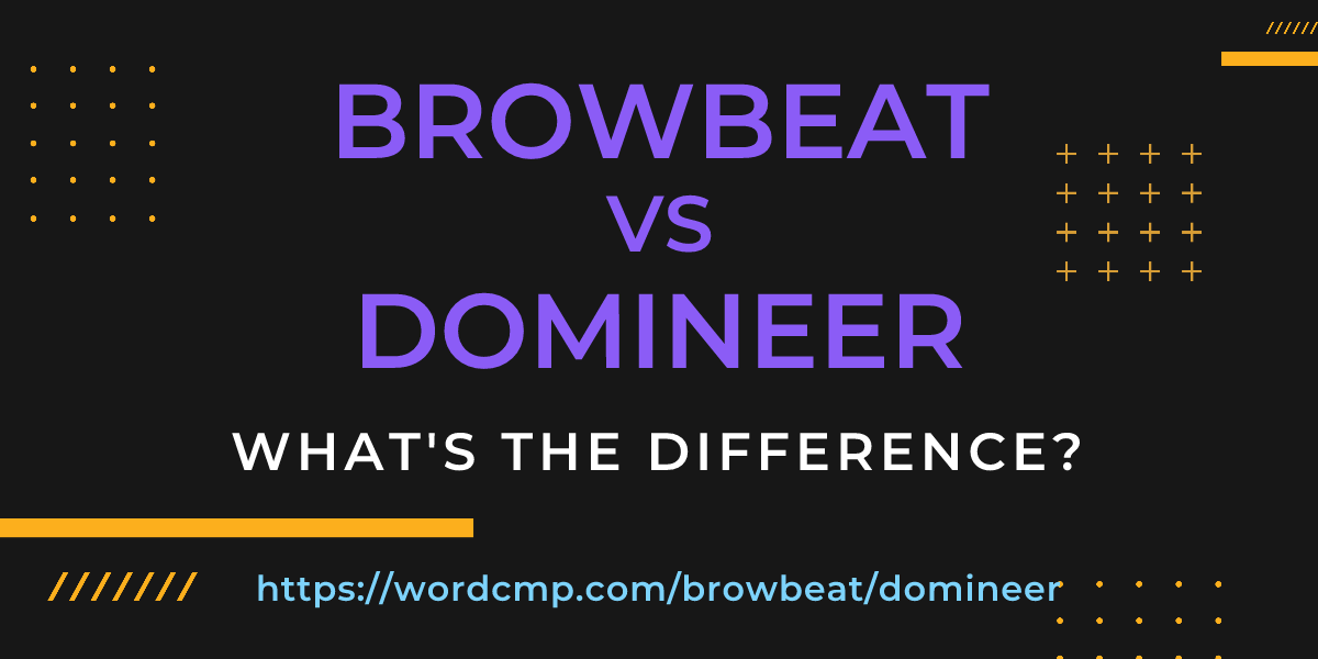 Difference between browbeat and domineer