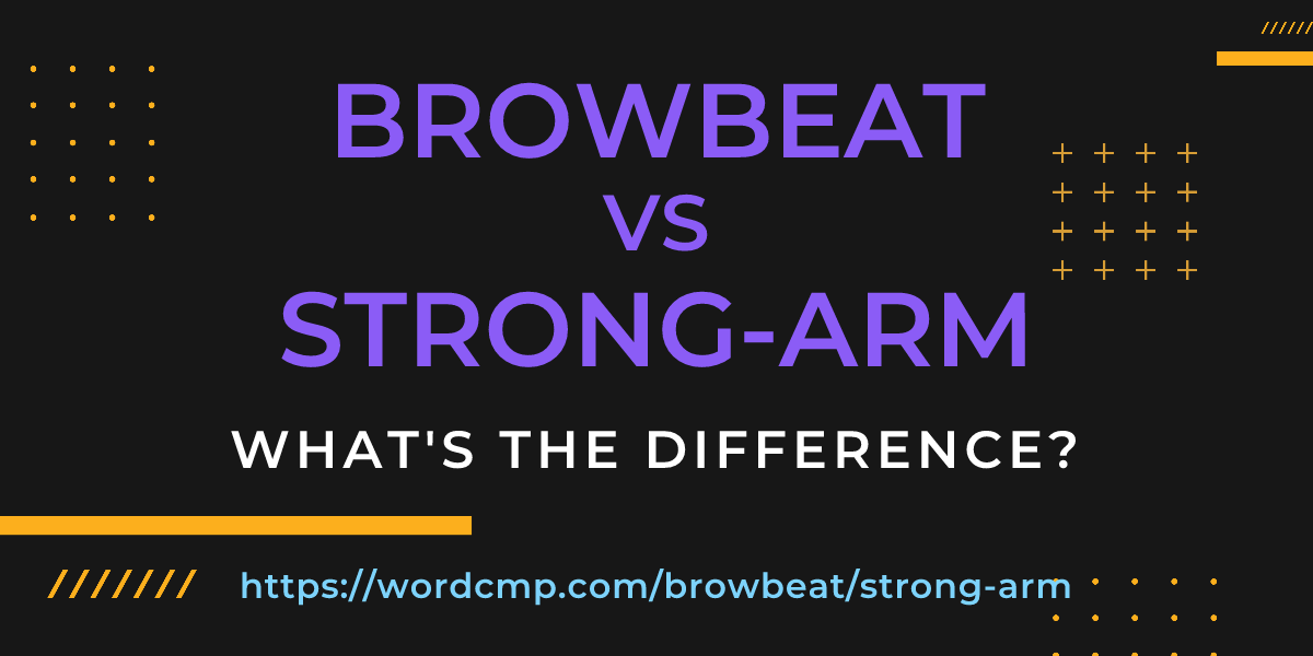 Difference between browbeat and strong-arm