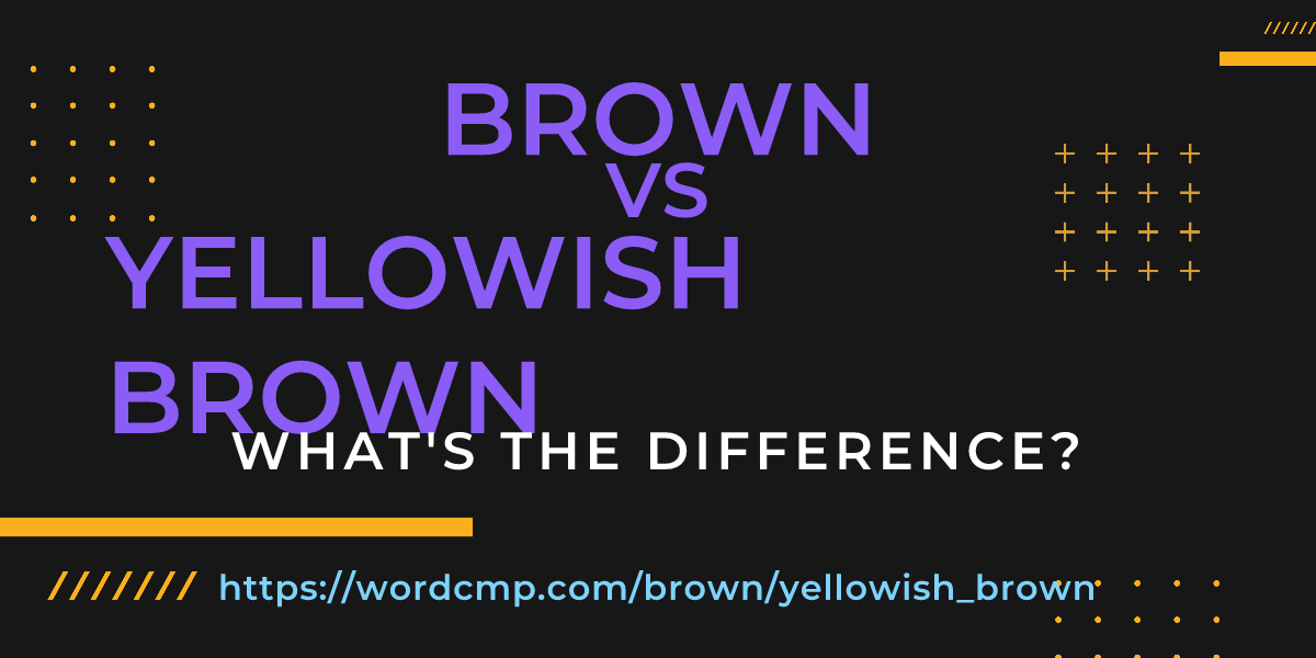 Difference between brown and yellowish brown