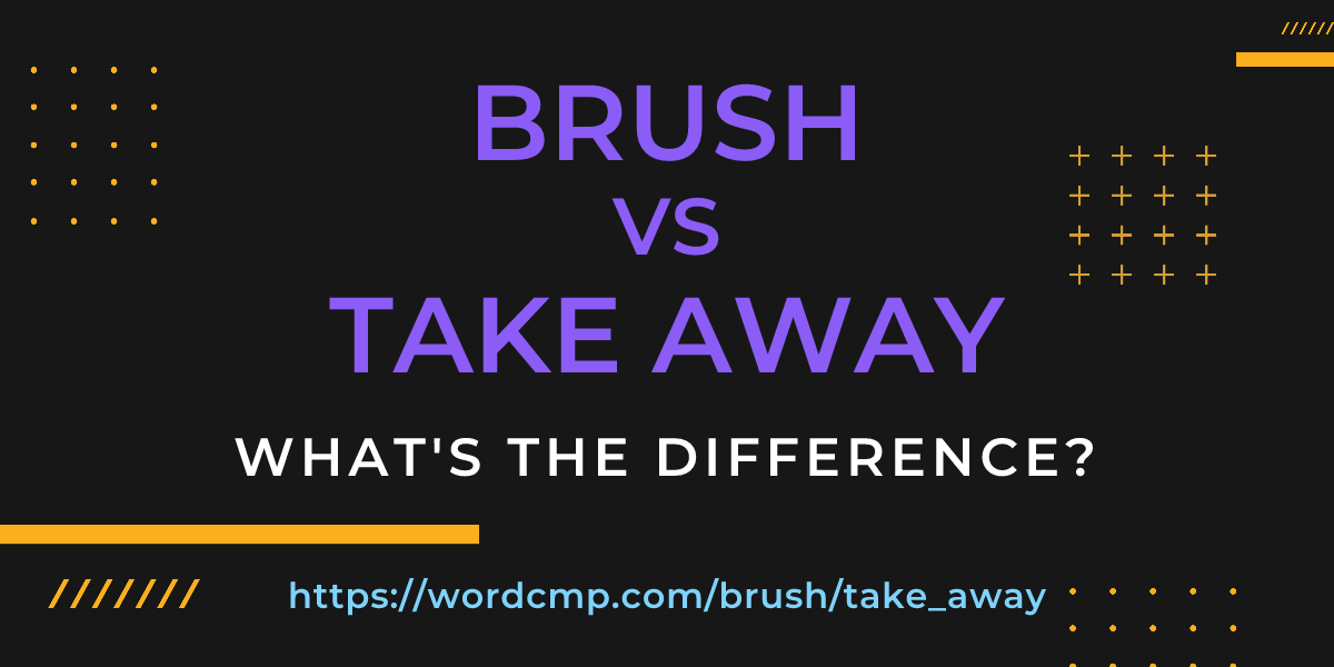 Difference between brush and take away