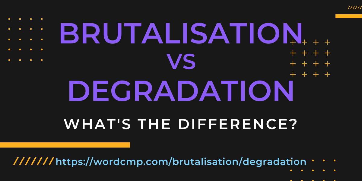 Difference between brutalisation and degradation