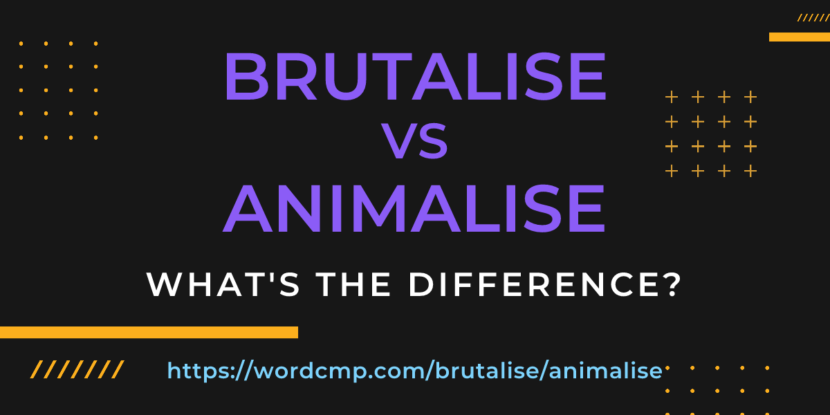Difference between brutalise and animalise