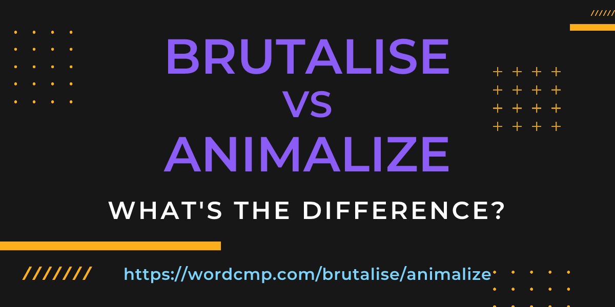 Difference between brutalise and animalize