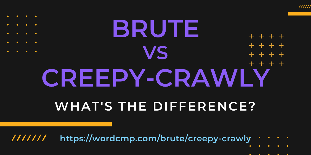 Difference between brute and creepy-crawly