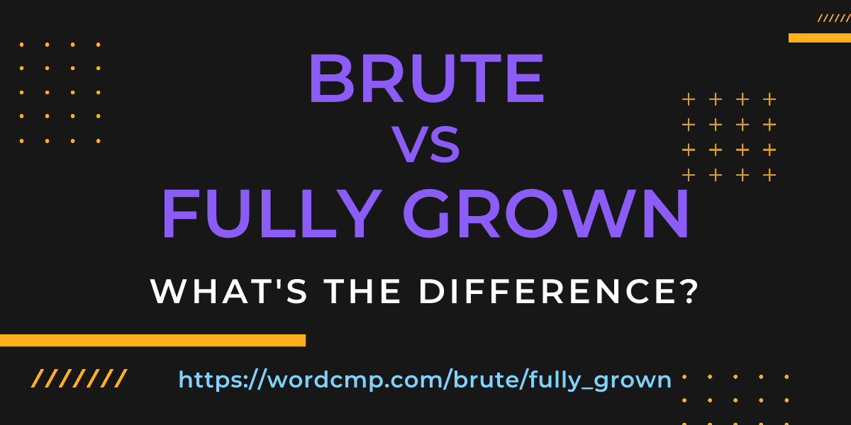 Difference between brute and fully grown