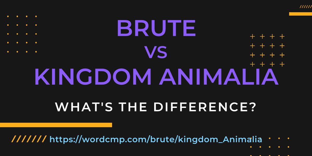 Difference between brute and kingdom Animalia