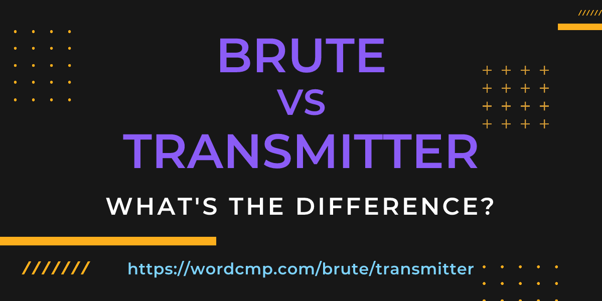 Difference between brute and transmitter
