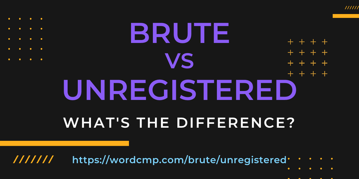 Difference between brute and unregistered