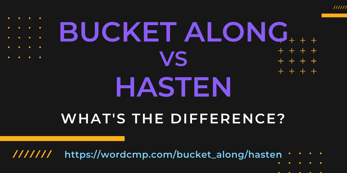 Difference between bucket along and hasten